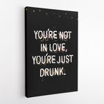 You're not in love, you're just drunk - Canvas Art